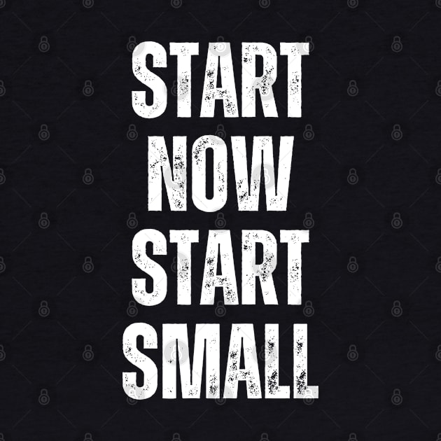 Inspirational and Motivational Quotes for Success - Start Now Start Small by Inspirational And Motivational T-Shirts